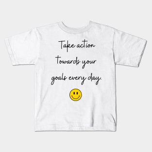 Take action towards your goals every day. Kids T-Shirt